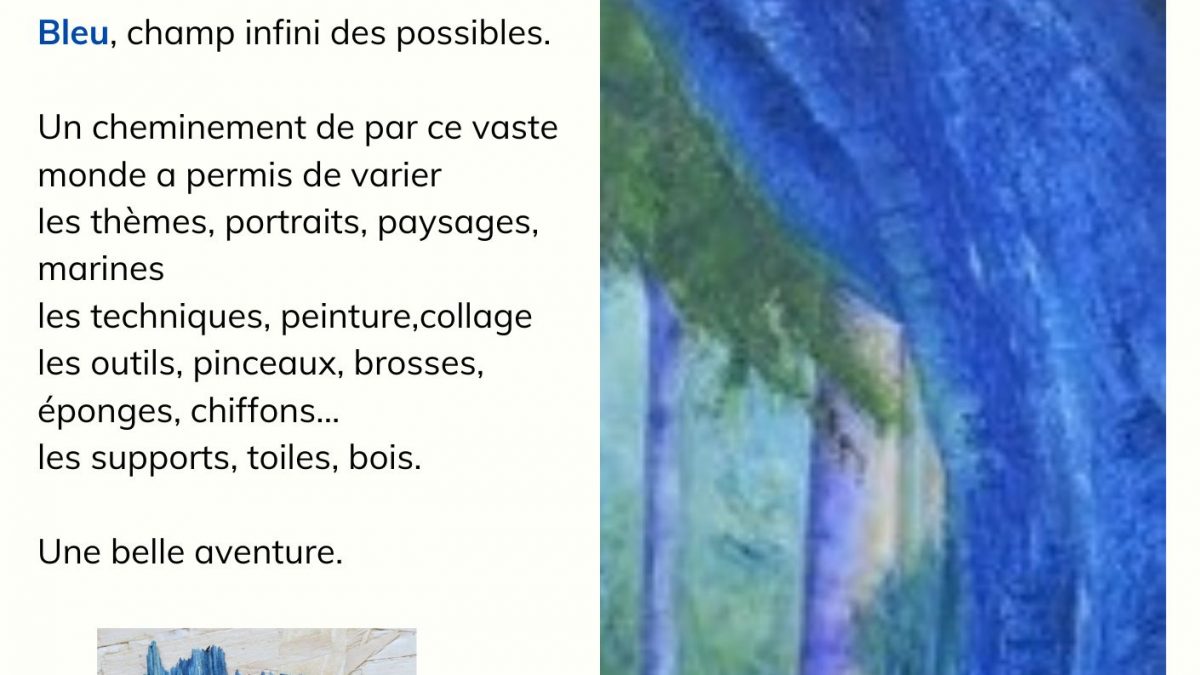 Du 26 avril au 5 mai, découvrez l’exposition temporaire “Bleu” de l’artiste Béatrice KLEIN-BOJE.

Bleu, champ infini des possibles.

Un cheminement de par ce vaste monde a permis de varier les thèmes, portraits, paysages, marines
les techniques, peinture, collage
les outils, pinceaux, brosses, éponges, chiffons…
les supports, toiles, bois.

Une belle aventure

L’exposition est visible durant les horaires d’ouverture de la Maison Rurale de l’Outre-Forêt.